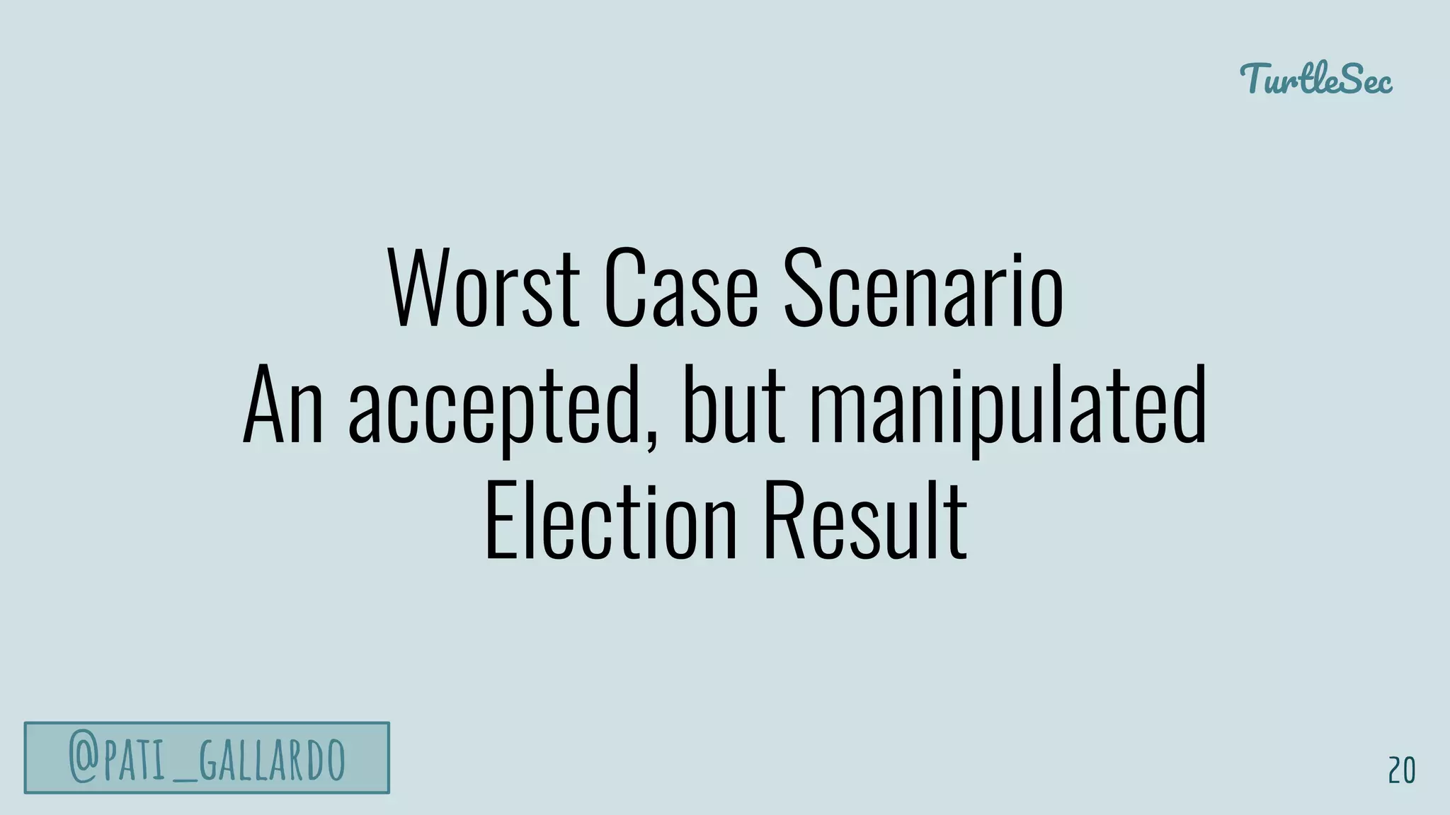 TurtleSec
@pati_gallardo
Worst Case Scenario
An accepted, but manipulated
Election Result
20
 