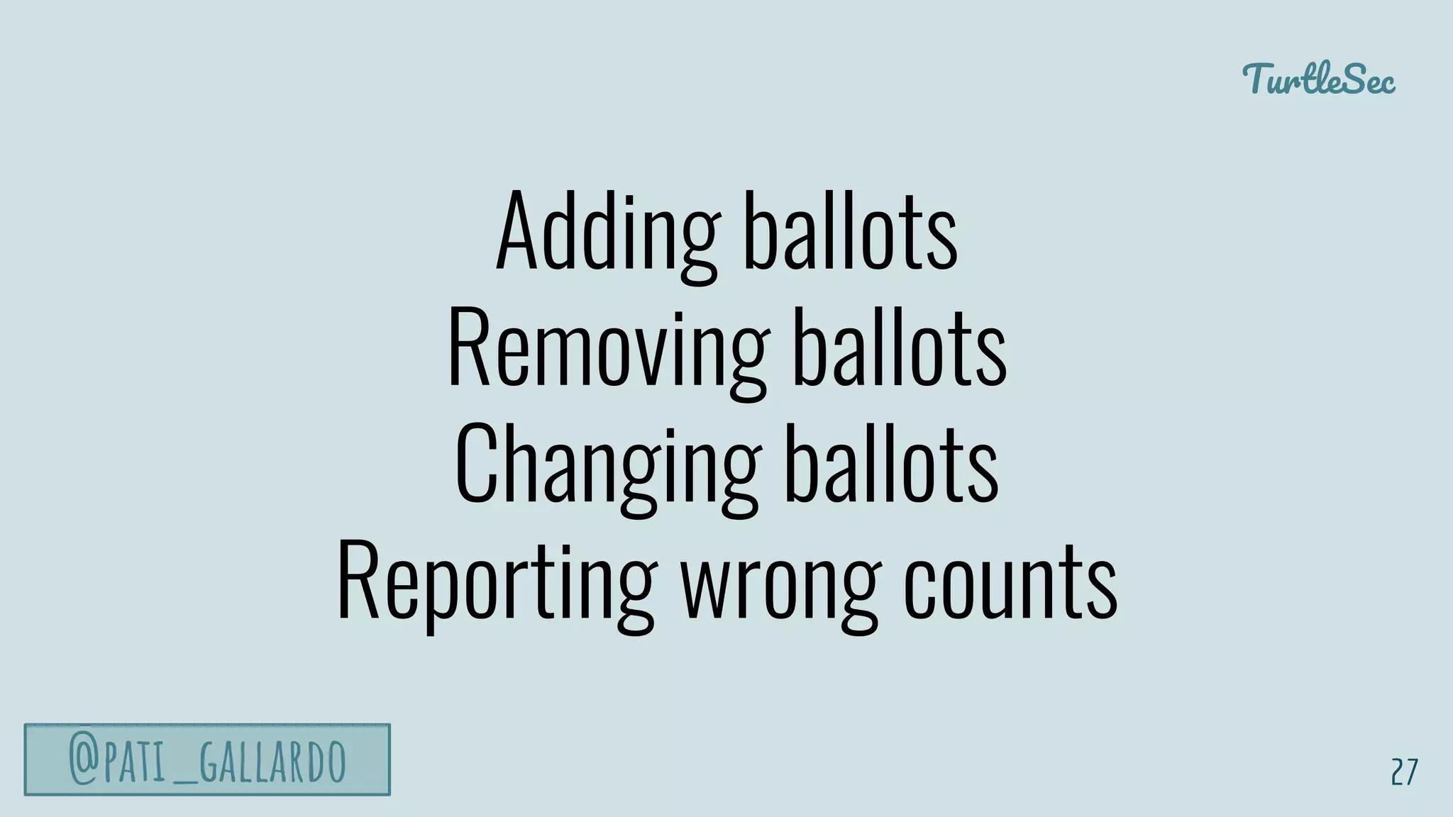 TurtleSec
@pati_gallardo
Adding ballots
Removing ballots
Changing ballots
Reporting wrong counts
27
 