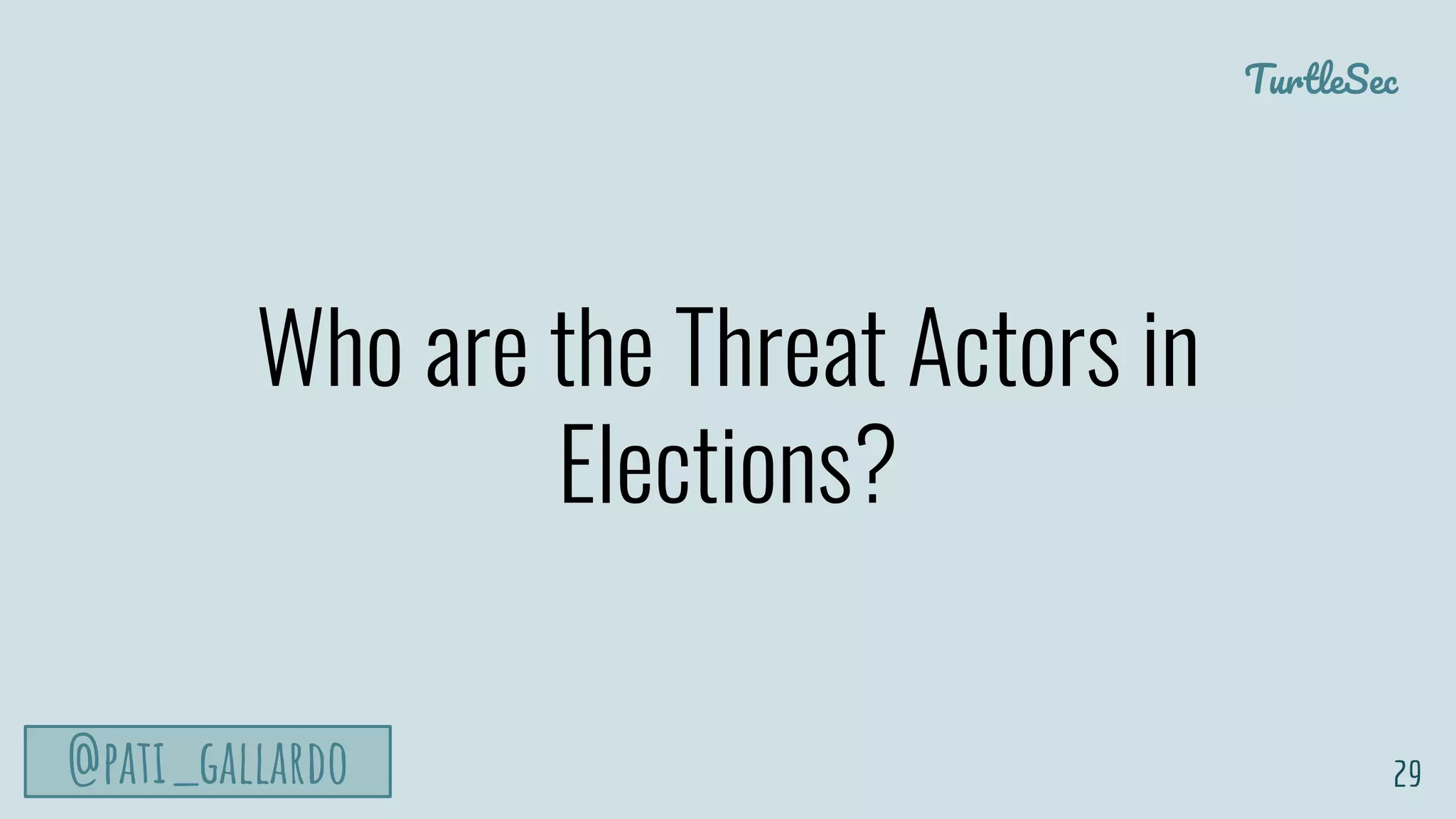 TurtleSec
@pati_gallardo
Who are the Threat Actors in
Elections?
29
 