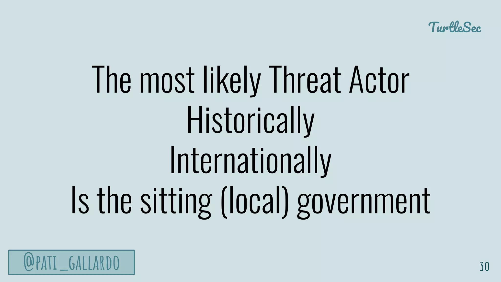 TurtleSec
@pati_gallardo
The most likely Threat Actor
Historically
Internationally
Is the sitting (local) government
30
 