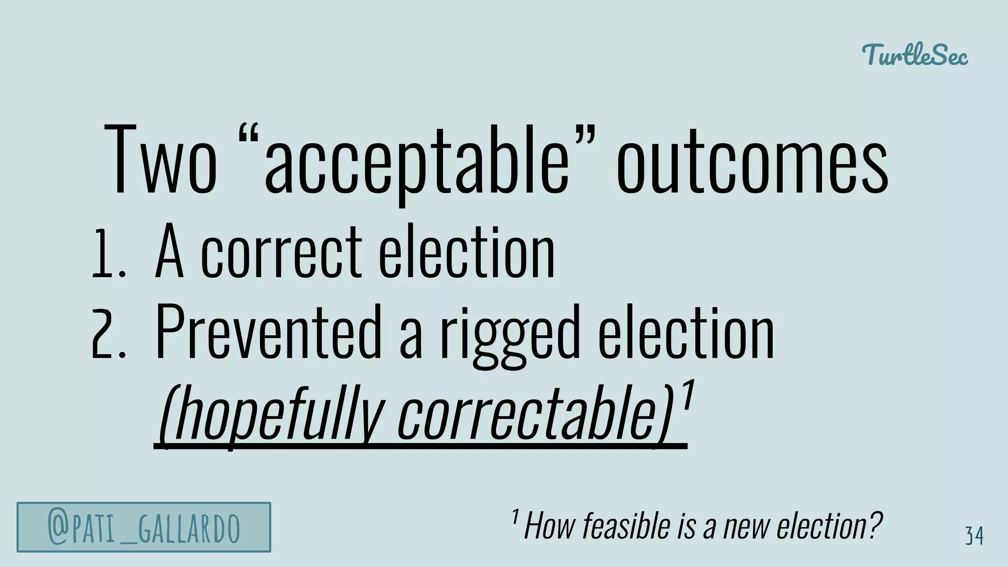 TurtleSec
@pati_gallardo
Two “acceptable” outcomes
1. A correct election
2. Prevented a rigged election
(hopefully correctable)¹
34¹ How feasible is a new election?
 
