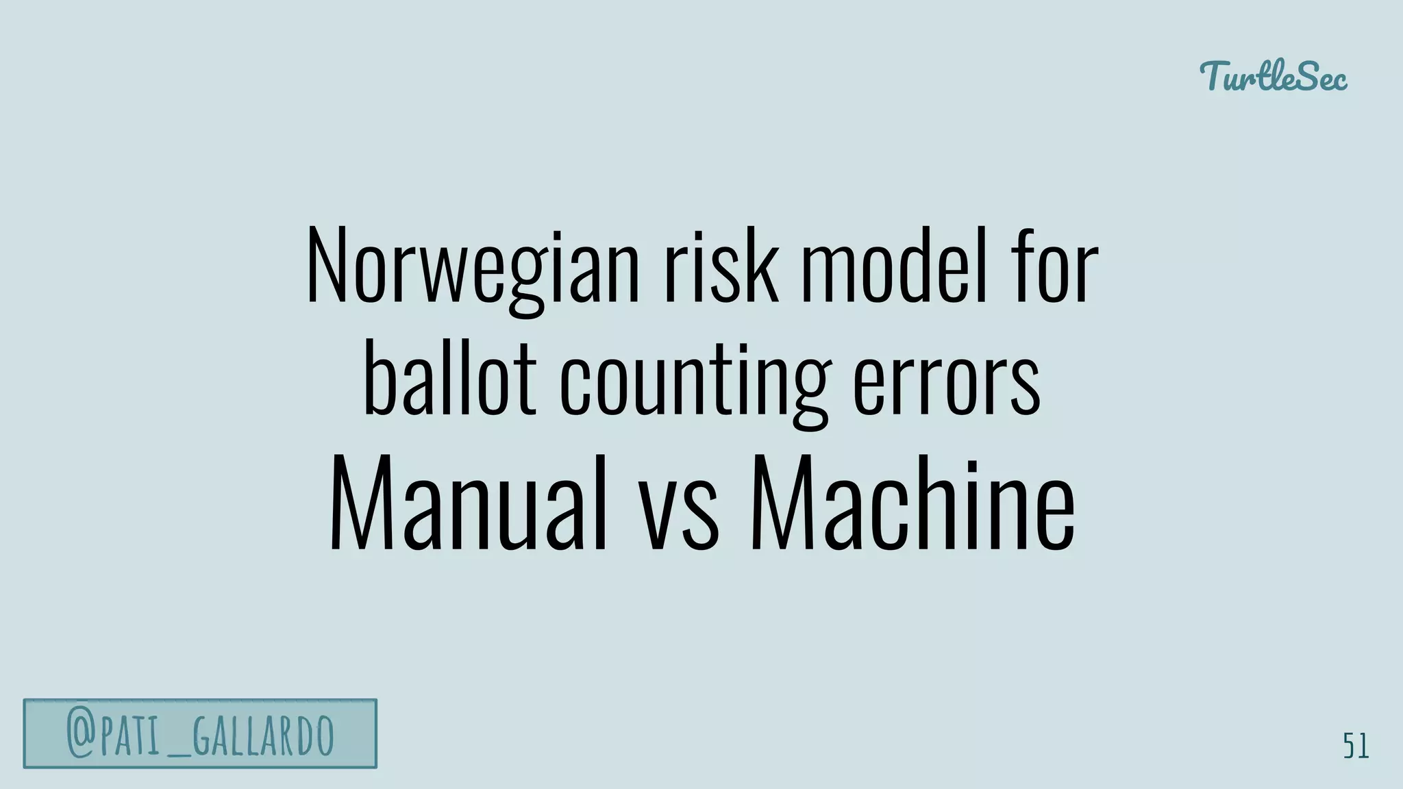 TurtleSec
@pati_gallardo
Norwegian risk model for
ballot counting errors
Manual vs Machine
51
 