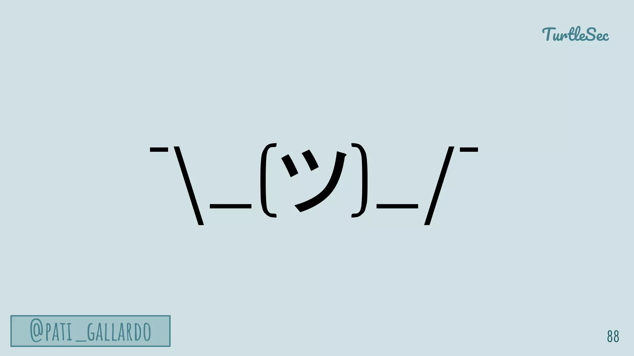 TurtleSec
@pati_gallardo 88
¯_(ツ)_/¯
 
