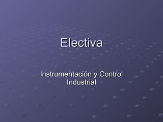 Electiva Instrumentación y Control Industrial 