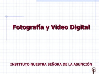 Fotografía y Video Digital INSTITUTO NUESTRA SEÑORA DE LA ASUNCIÓN 