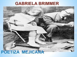 GABRIELA BRIMMER
POETIZA MEJICANA
 
