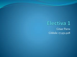 César Parra
Cédula: 17,931,928
 