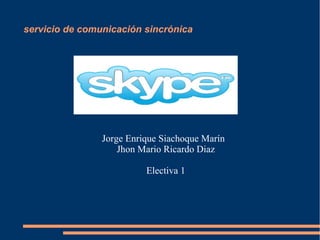 servicio de comunicación sincrónica
Jorge Enrique Siachoque Marín
Jhon Mario Ricardo Diaz
Electiva 1
 