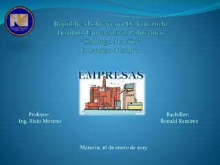 Profesor: Bachiller:
Ing. Rixio Moreno Ronald Ramírez
Maturín, 16 de enero de 2015
 