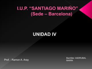 Bachiller: ASDRUBAL
MARINProf. : Ramon A. Aray
UNIDAD IV
 