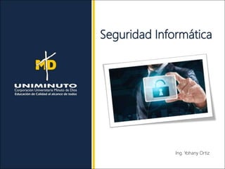 Seguridad Informática
Ing. Yohany Ortiz
 