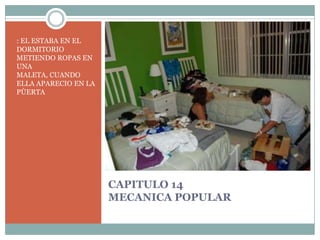CAPITULO 14MECANICA POPULAR: EL ESTABA EN EL DORMITORIO METIENDO ROPAS EN UNA MALETA, CUANDO ELLA APARECIO EN LA PÙERTA