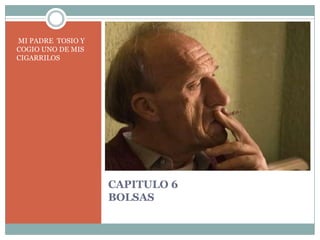 CAPITULO 6BOLSASMI PADRE  TOSIO Y COGIO UNO DE MIS CIGARRILOS