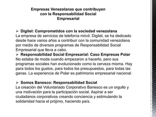 Empresas Venezolanas que contribuyen
con la Responsabilidad Social
Empresarial
 Digitel: Comprometidos con la sociedad ve...