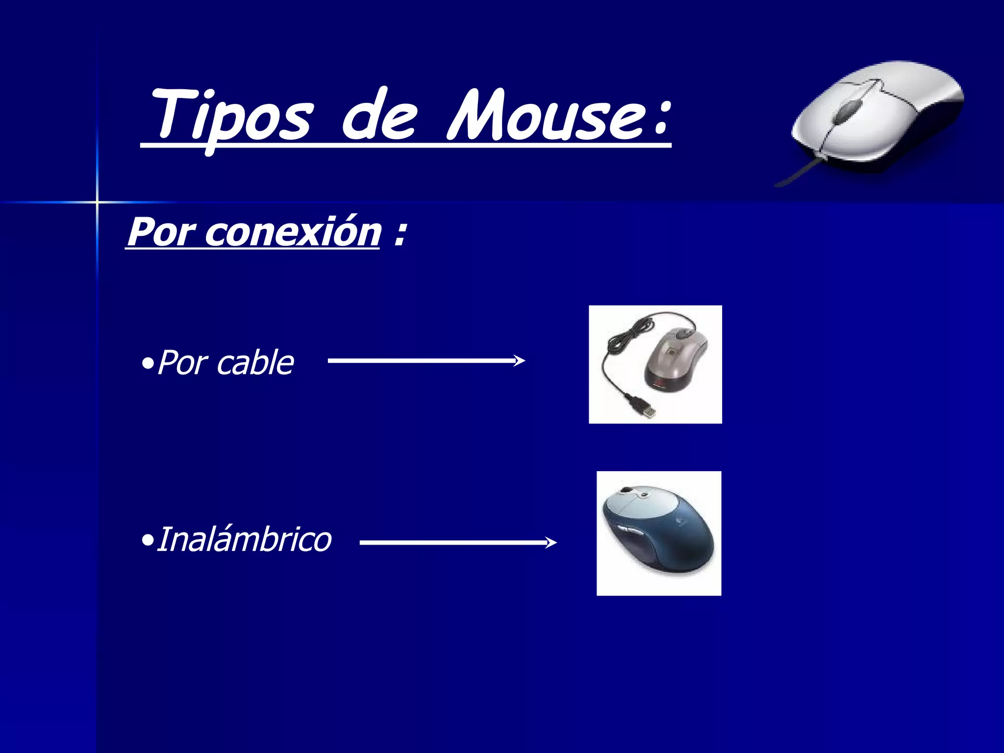 Tipos de Mouse: Por conexión : Por cable Inalámbrico