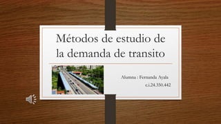 Métodos de estudio de
la demanda de transito
Alumna : Fernanda Ayala
c.i.24.350.442
 
