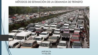 JAIR BALZA
19.752.242
MÉTODOS DE ESTIMACIÓN DE LA DEMANDA DE TRÁNSITO
 