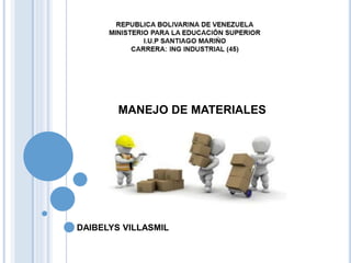 MANEJO DE MATERIALES
DAIBELYS VILLASMIL
 