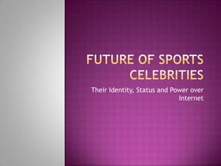 Future Of Sports Celebrities Their Identity, Status and Power over Internet 