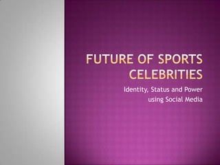 Future Of Sports Celebrities Identity, Status and Power  using Social Media 