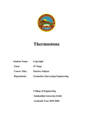 Thermostone
Student Name:
Class: 4th
Stage
Course Title: Elective Subject
Department: Geomatics (Surveying) Engineering
College of Engineering
Salahaddin University-Erbil
Academic Year 2019-2020
Copyright
 