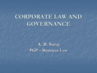 CORPORATE LAW AND
GOVERNANCE
A. B. Suraj
PGP – Business Law
 