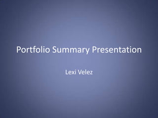 Portfolio Summary Presentation Lexi Velez 