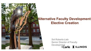Alternative Faculty Development:
Elective Creation
Sol Roberts-Lieb
Senior Director of Faculty
Development
 
