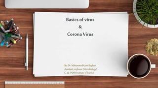 Basics of virus
&
Corona Virus
By: Dr. MohammedAzim Bagban
Assistant professor (Microbiology)
C. U. SHAH Institute of Science
 