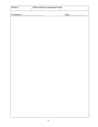 9
Block 2 Write activity completed today
Facilitator………………………………… Date:…………………………
 