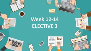 Week 12-14
ELECTIVE 3
 