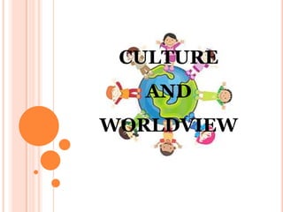 CULTURE
AND

WORLDVIEW

 