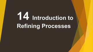 14 Introduction to
Refining Processes
 