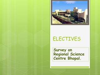 ELECTIVES
Survey on
Regional Science
Centre Bhopal.

 