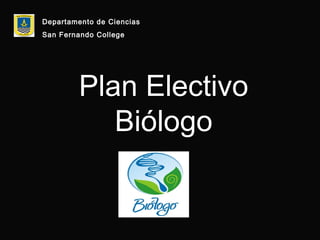 Departamento de Ciencias
San Fernando College

Plan Electivo
Biólogo

 