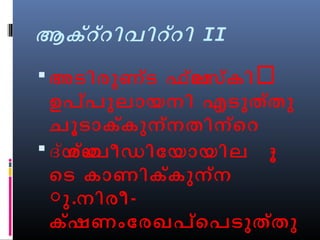 ആകറ്്റിവിറ്റി II 
അടിരുണ്ട ഫ്ാലസ്കിൽ 
ഉപ്പുലായനി എടുതത്ു 
ചൂടാക്കുന്നതിന്െറ 
 ദയ്ശയ്ംവീഡിോയായില ൂ- 
െട കാണിക്കുന്ന 
ുു.നിരീ- 
ക്ഷണംോരഖപ്െപടുത്തു 
ക. 
 