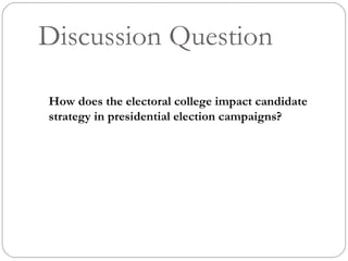 Discussion Question How does the electoral college impact candidate strategy in presidential election campaigns? 