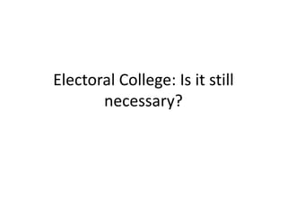 Electoral College: Is it still
necessary?
 
