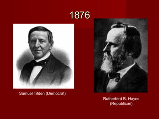 18761876
Samuel Tilden (Democrat)
Rutherford B. Hayes
(Republican)
 
