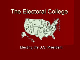 The Electoral CollegeThe Electoral College
Electing the U.S. PresidentElecting the U.S. President
 