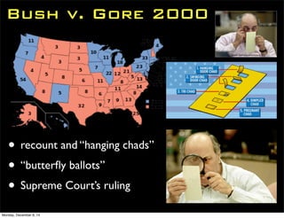 Bush v. Gore 2000 
• recount and “hanging chads” 
• “butterfly ballots” 
• Supreme Court’s ruling 
Monday, December 8, 14 
 