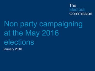 Non party campaigning
at the May 2016
elections
January 2016
 