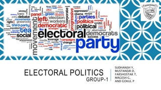 ELECTORAL POLITICS 
GROUP-1 
SUDHANSH Y, 
MUSTANSIR D, 
FARSHOSTAR T, 
MAGESH G, 
AND GOKUL P 
 