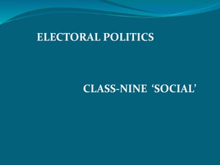 ELECTORAL POLITICS
CLASS-NINE ‘SOCIAL’
 