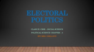 ELECTORAL
POLITICS
CLASS IX: CBSE – SOCIAL SCIENCE
POLITICAL SCIENCE: CHAPTER – 3
(BY: MRS. USHA JOY)
 