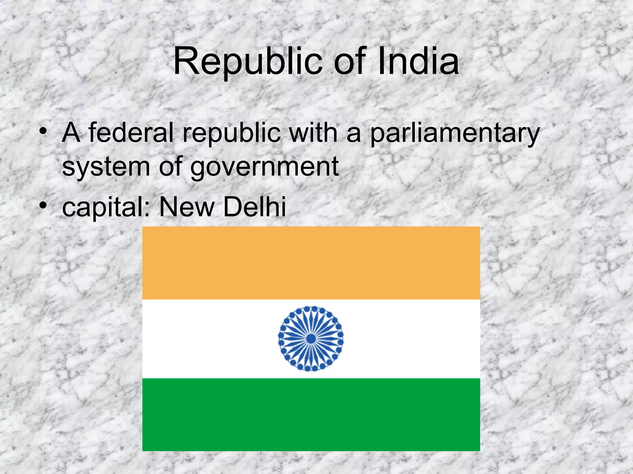 Republic of India
• A federal republic with a parliamentary
system of government
• capital: New Delhi
 