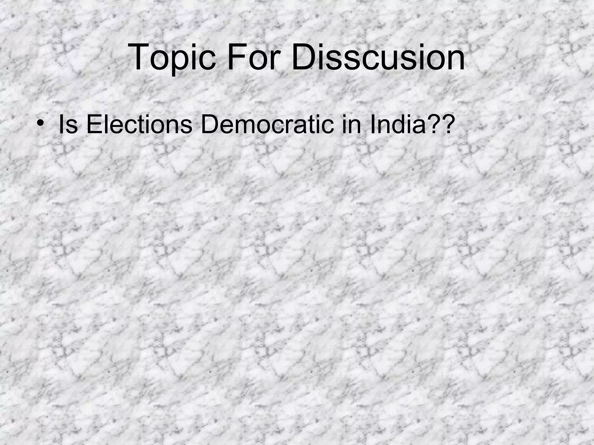 Topic For Disscusion
• Is Elections Democratic in India??
 