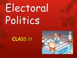 CLASS IX
SUBJECT: SOCIAL SCIENCE
ELECTORAL POLTICS
 