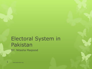 Electoral System in
Pakistan
BY: Nitasha Maqsood
www.pakvoter.org1
 
