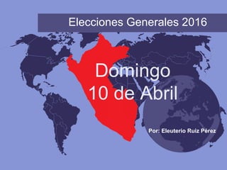 Elecciones Generales 2016
Domingo
10 de Abril
Por: Eleuterio Ruiz Pérez
 